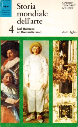 Storia mondiale dell'arte 4, Dal Barocco al Romanticismo, E. M. Upjohn, P. S. Wingert, J. G. Mahler